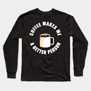 Coffee Makes Me a Better Person Long Sleeve T-Shirt